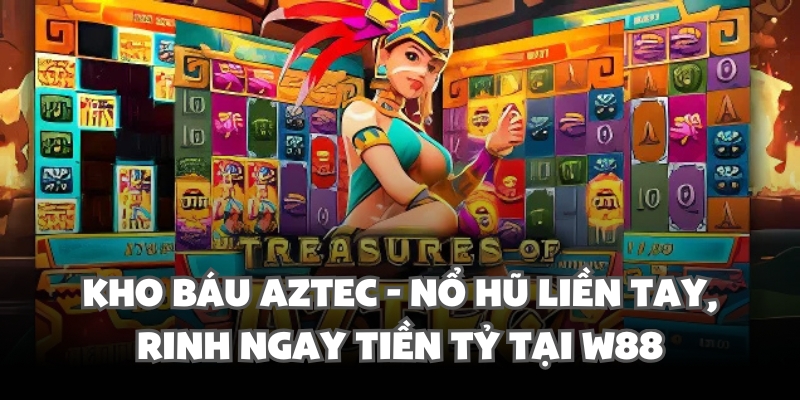 Kho Báu Aztec - Nổ Hũ Liền Tay, Rinh Ngay Tiền Tỷ Tại W88 1 Kho Báu Aztec - Nổ Hũ Liền Tay, Rinh Ngay Tiền Tỷ Tại W88