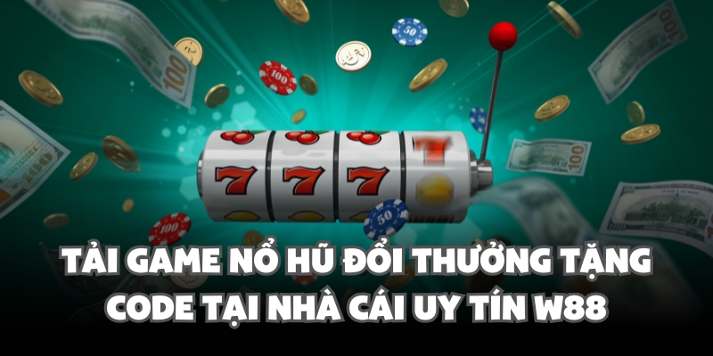 Tải Game Nổ Hũ Đổi Thưởng Tặng Code Tại Nhà Cái Uy Tín W88 1 tai game no hu doi thuong tang code