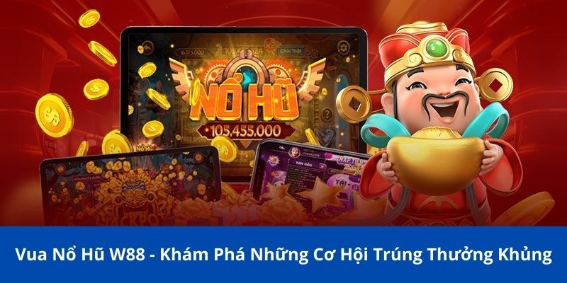 Vua Nổ Hũ W88 - Khám Phá Những Cơ Hội Trúng Thưởng Khủng 1 Tổng quan về slot game vua nổ hũ W88